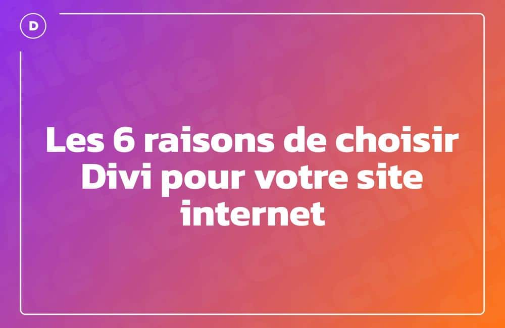 Les 6 raisons de choisir Divi pour votre site internet