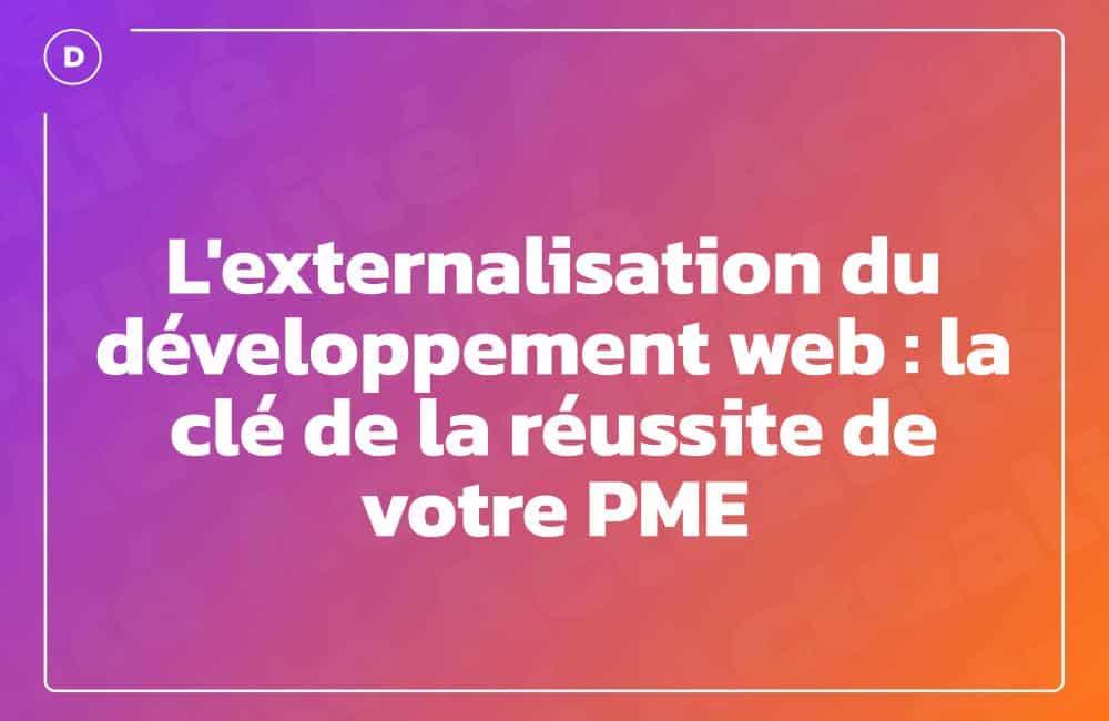 L'externalisation du développement web : la clé de la réussite de votre PME
