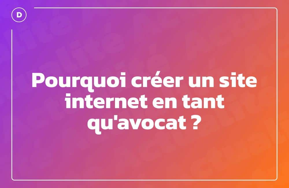 Pourquoi créer un site internet en tant qu'avocat ?