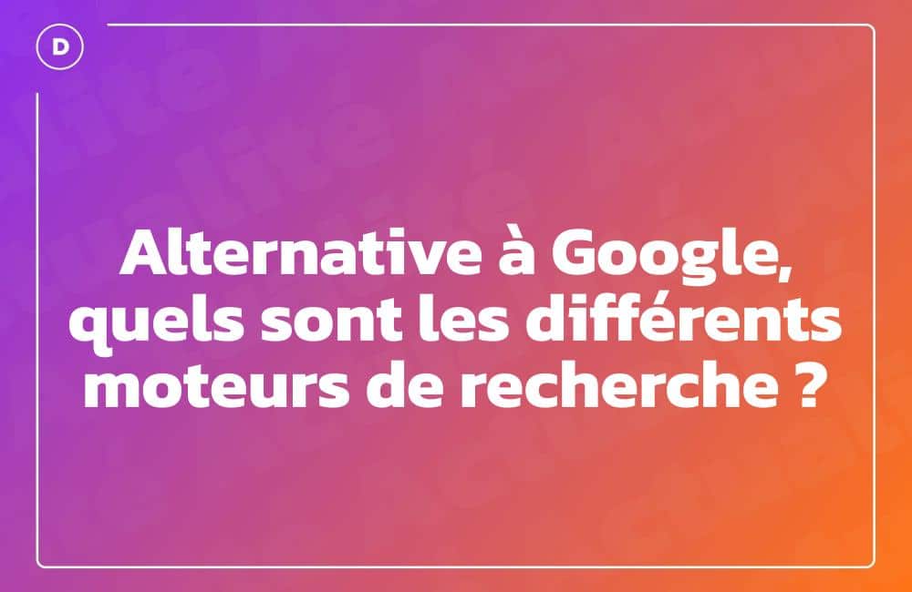 Alternative à Google, quels sont les différents moteurs de recherche ?