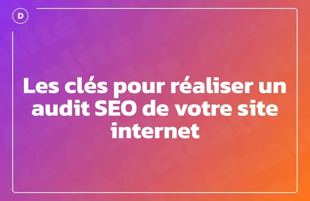 Les clés pour réaliser un audit SEO de votre site internet