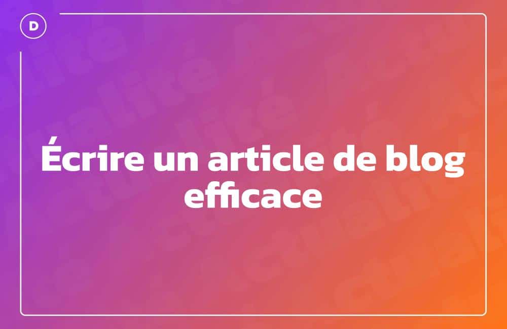 Écrire un article de blog efficace