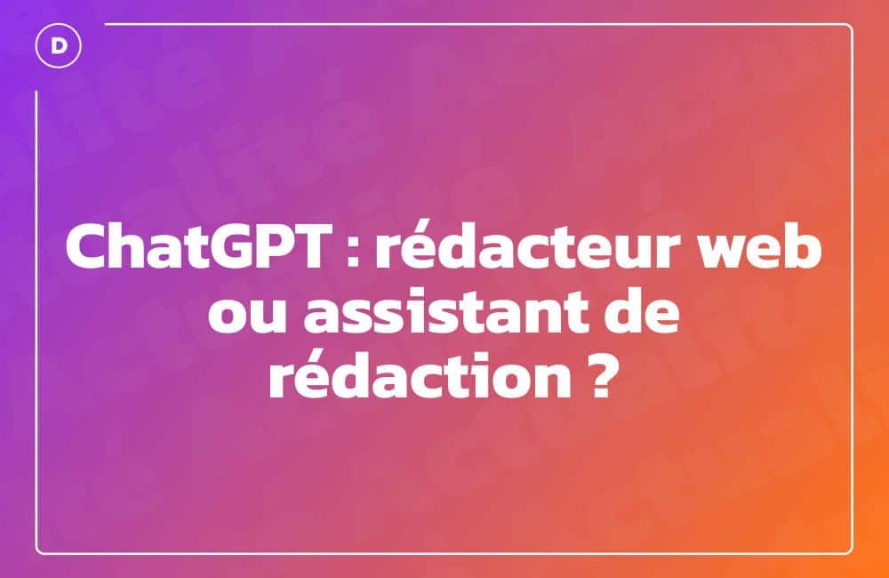 ChatGPT : rédacteur web ou assistant de rédaction ?