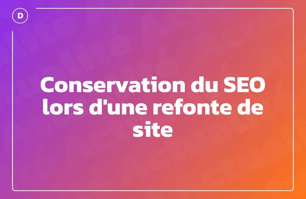 Conservation du SEO lors d&rsquo;une refonte de site
