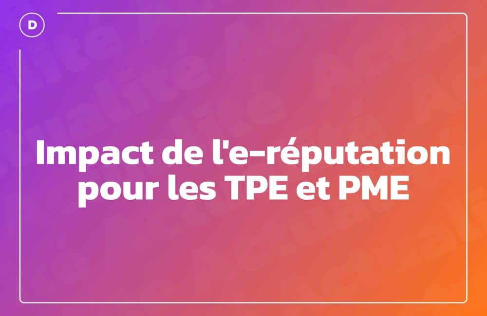 Impact de l&rsquo;e-réputation pour les TPE et PME
