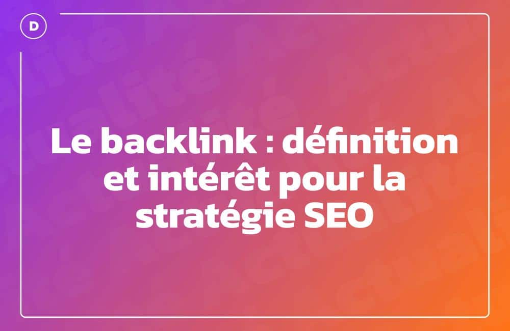 Le backlink : définition et intérêt pour la stratégie SEO