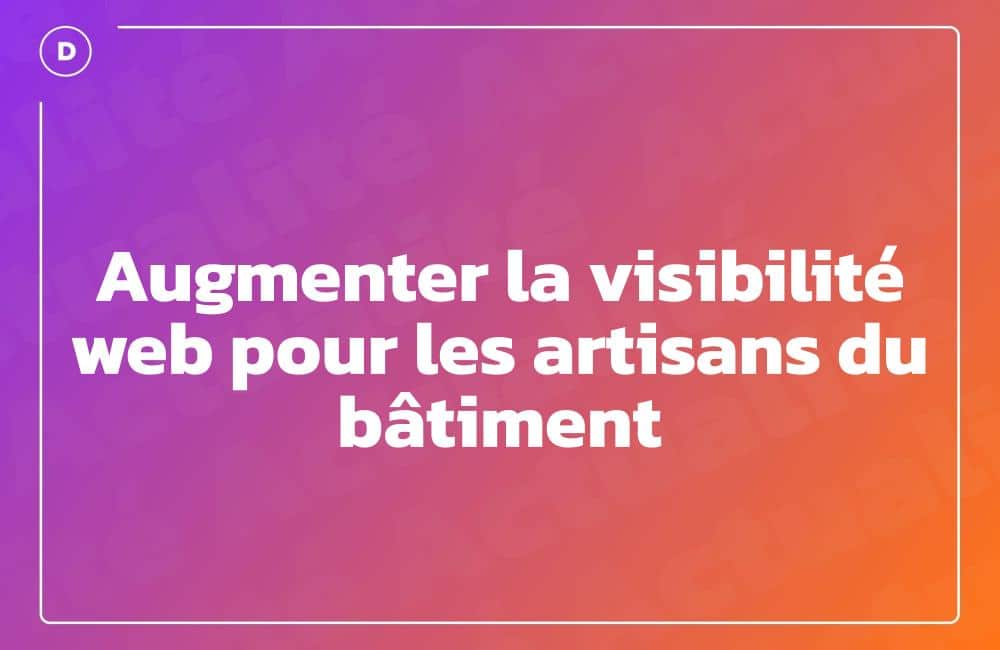Augmenter la visibilité web pour les artisans du bâtiment