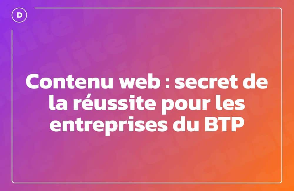 Contenu web : secret de la réussite pour les entreprises du BTP