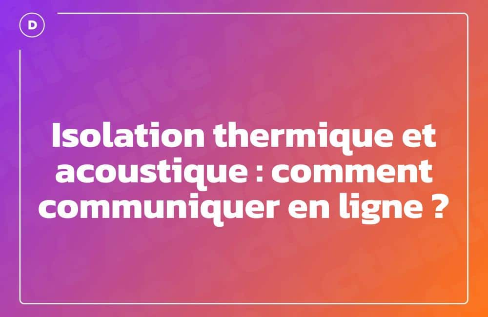 Isolation thermique et acoustique : comment communiquer en ligne ?