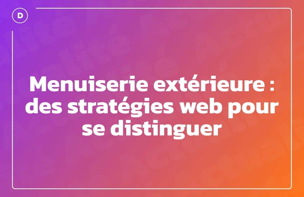 Menuiserie extérieure : des stratégies web pour se distinguer