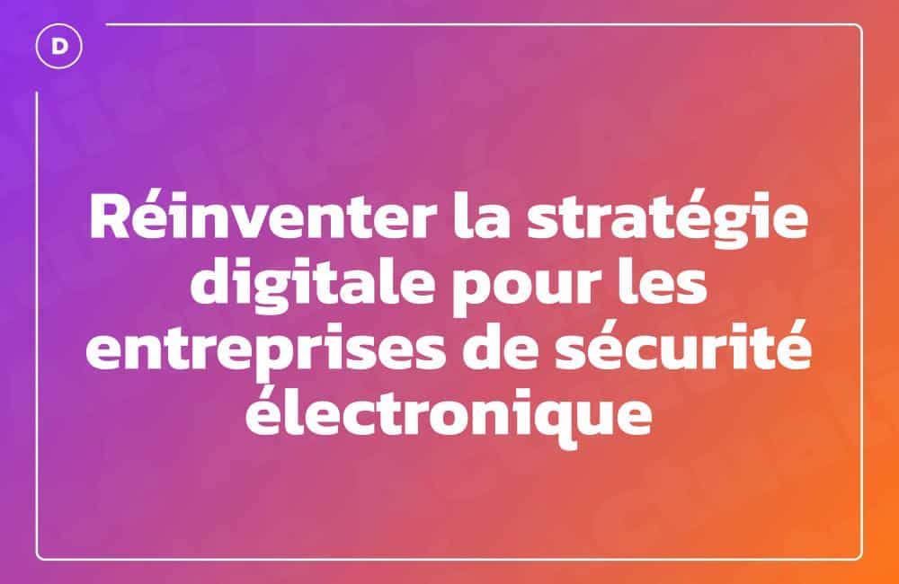Réinventer la stratégie digitale pour les entreprises de sécurité électronique