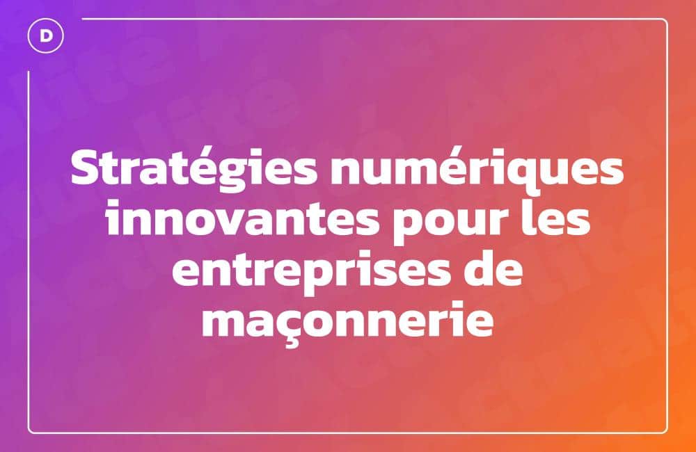 Stratégies numériques innovantes pour les entreprises de maçonnerie
