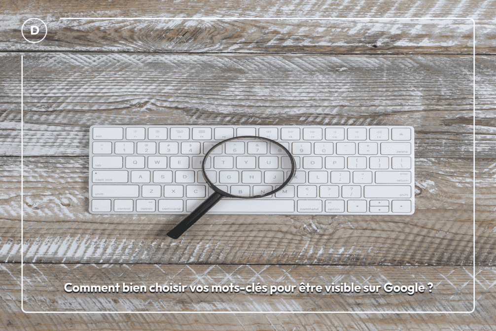 Comment bien choisir vos mots-clés pour être visible sur Google ?