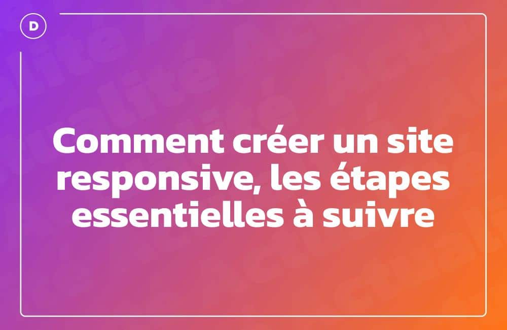 Comment créer un site responsive, les étapes essentielles à suivre Comment créer un site responsive, les étapes essentielles à suivre