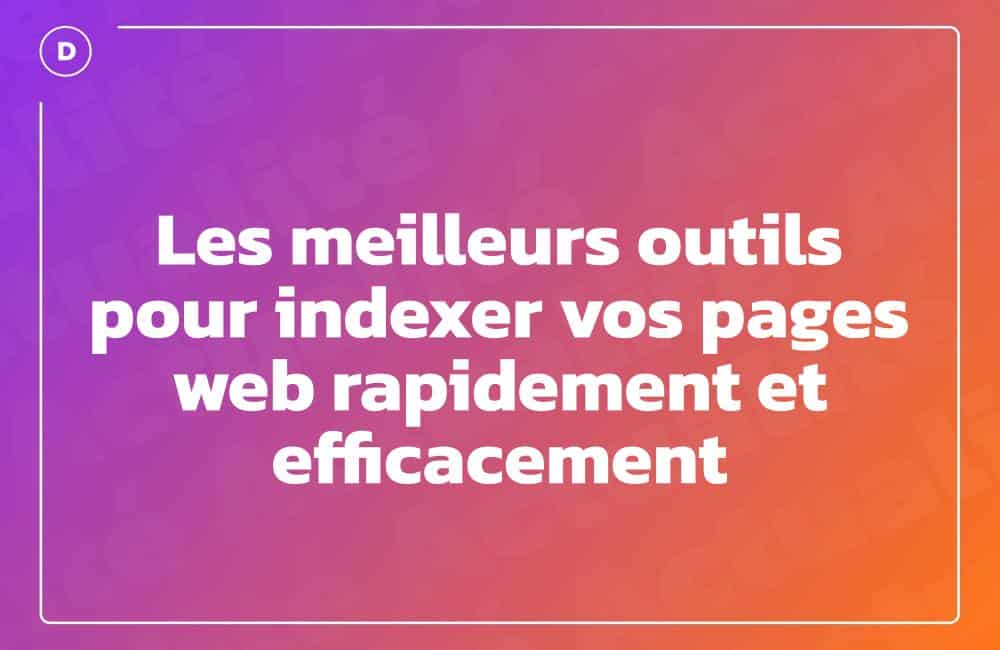 Les meilleurs outils pour indexer vos pages web rapidement et efficacement