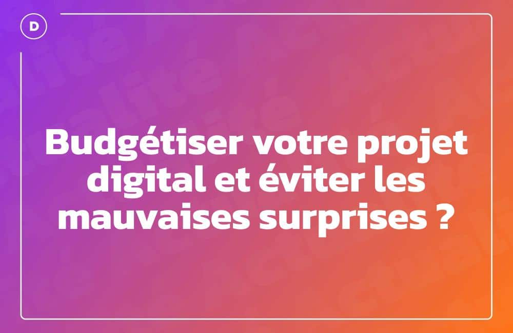 Budgétiser votre projet digital et éviter les mauvaises surprises ?