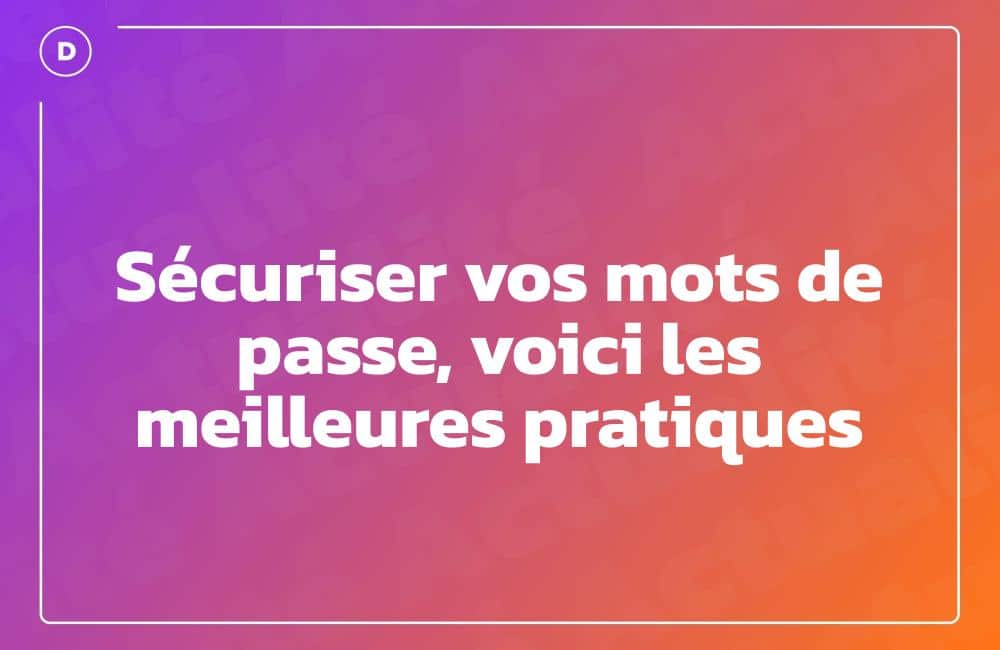 Sécuriser vos mots de passe, voici les meilleures pratiques
