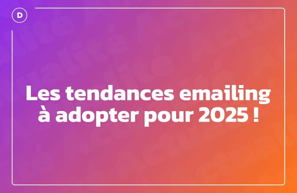 Les tendances emailing à adopter pour 2025 !