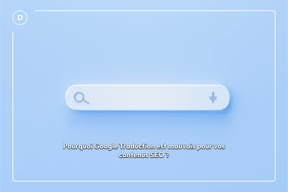 Pourquoi Google Traduction est mauvais pour vos contenus SEO ?