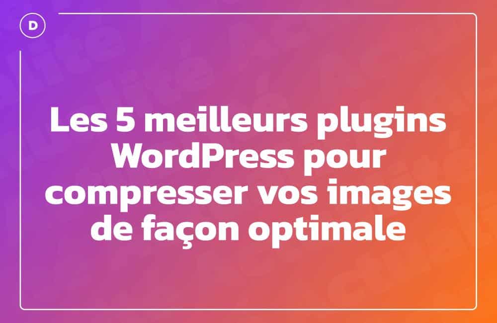 Les 5 meilleurs plugins WordPress pour compresser vos images de façon optimale