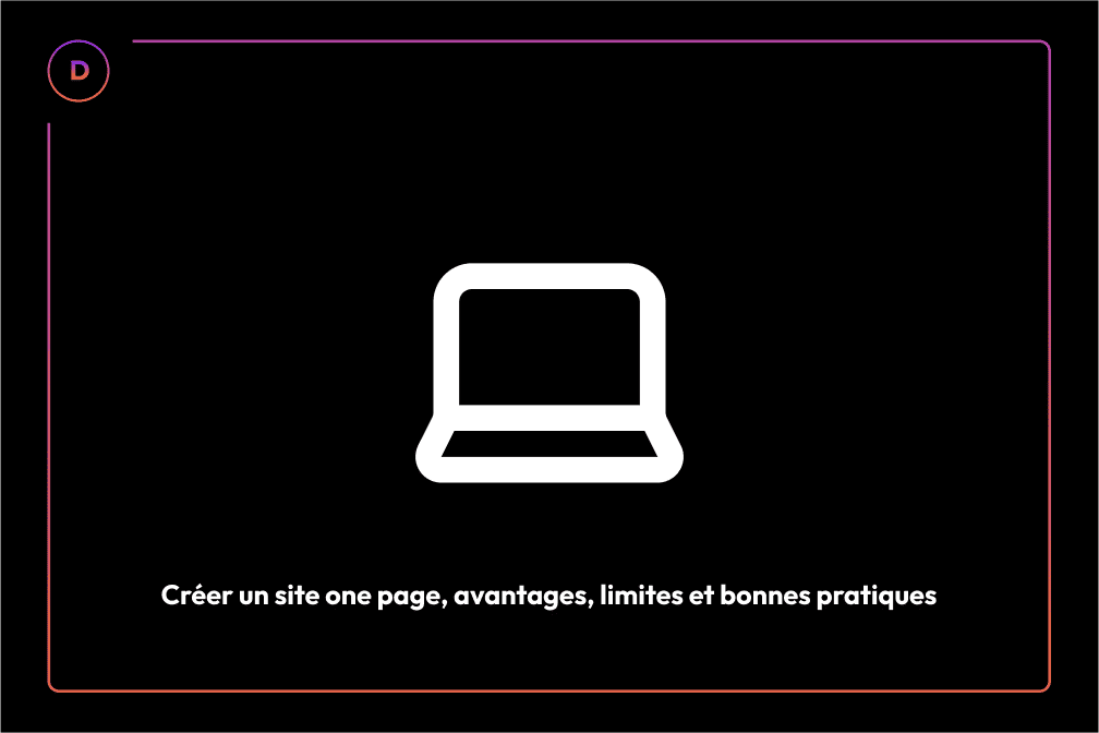 Créer un site one page, avantages, limites et bonnes pratiques