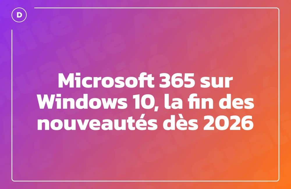 Microsoft 365 sur Windows 10, la fin des nouveautés dès 2026