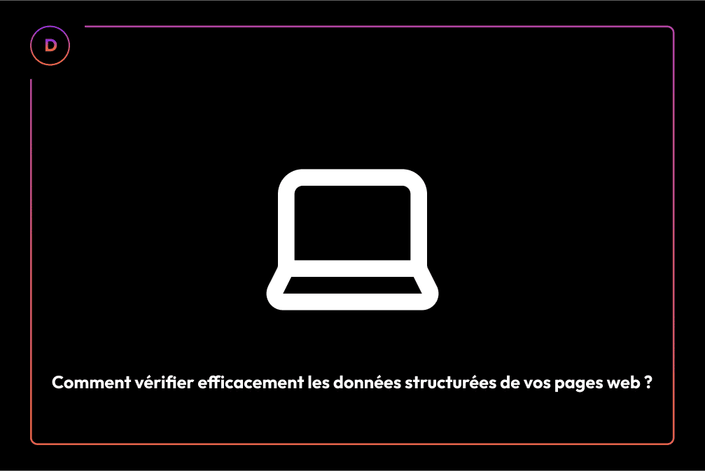 Comment vérifier efficacement les données structurées de vos pages web ?