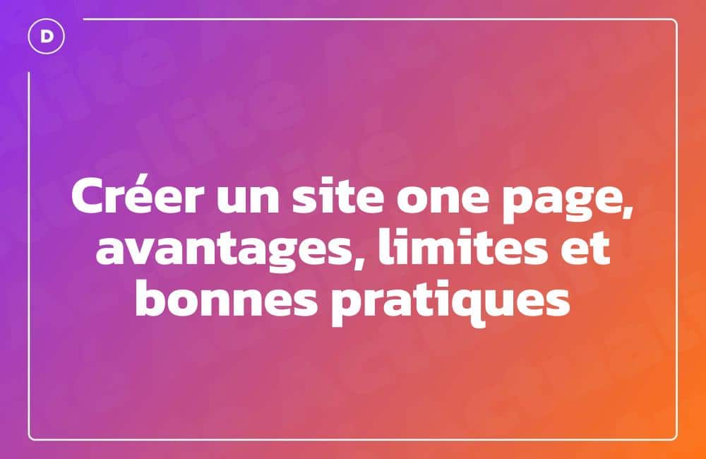 Créer un site one page, avantages, limites et bonnes pratiques