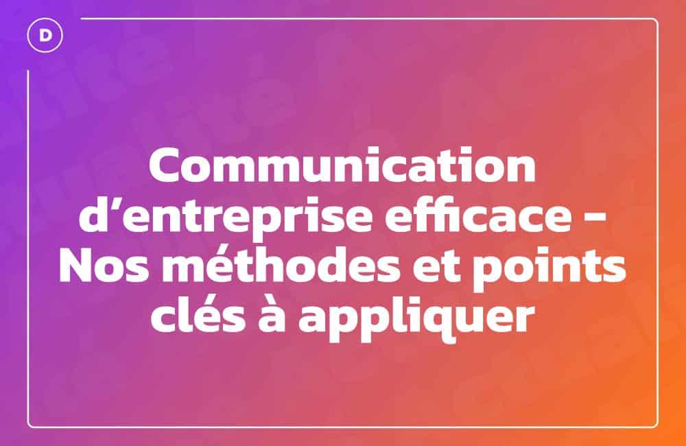 Communication d’entreprise efficace - Nos méthodes et points clés à appliquer