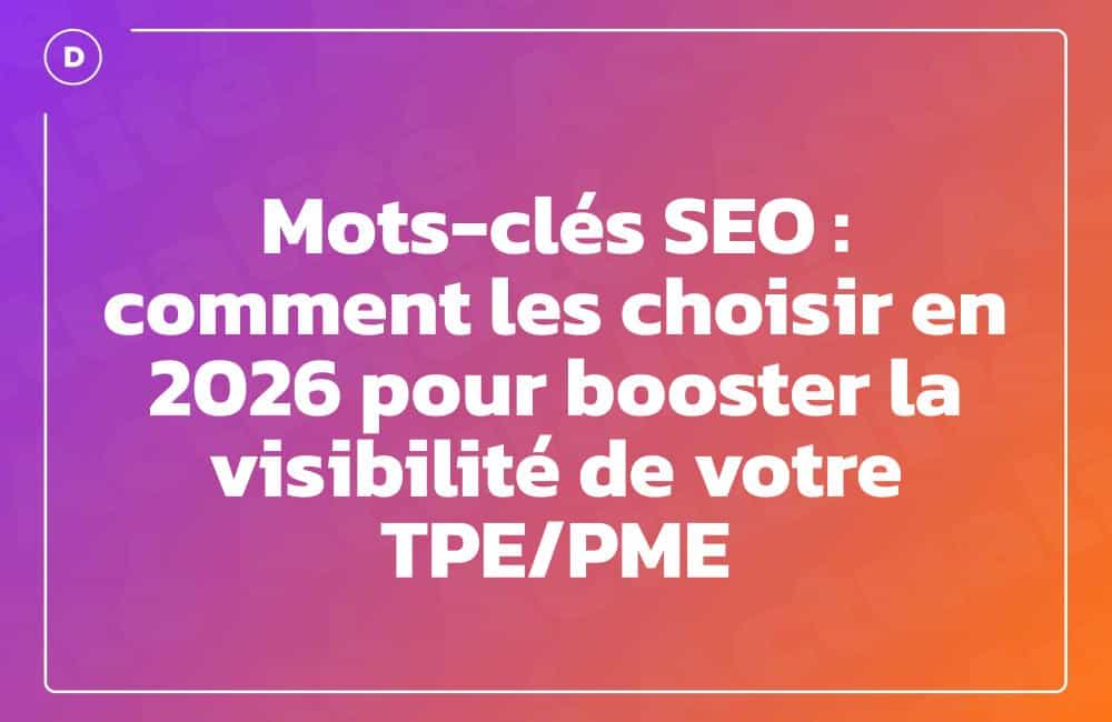 Mots-clés SEO : comment les choisir en 2026 pour booster la visibilité de votre TPE/PME