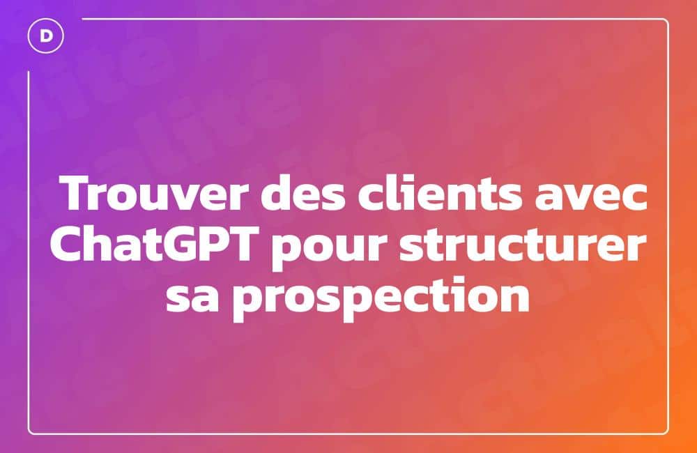 Trouver des clients avec ChatGPT pour structurer sa prospection