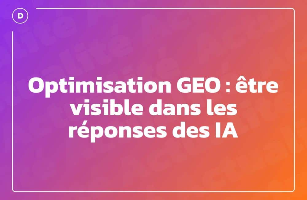 Optimisation GEO : être visible dans les réponses des IA
