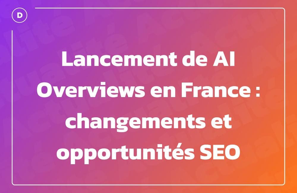 Lancement de AI Overviews en France : changements et opportunités SEO