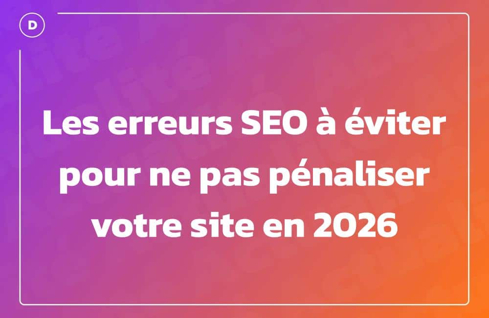 Les erreurs SEO à éviter pour ne pas pénaliser votre site en 2026