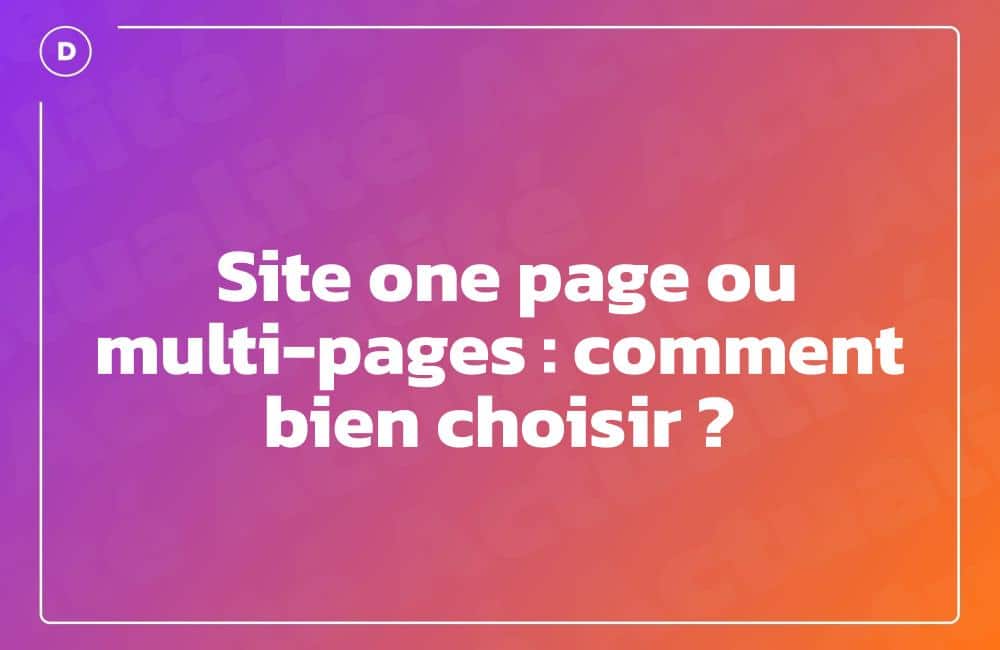 Site one page ou multi-pages : comment bien choisir ?